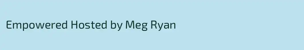 Empowered Hosted by Meg Ryan